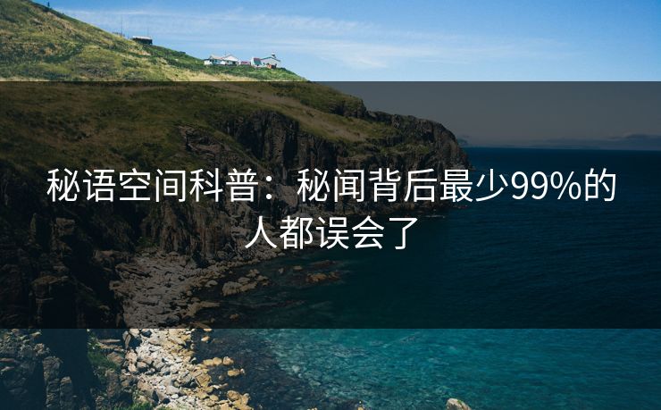 秘语空间科普：秘闻背后最少99%的人都误会了