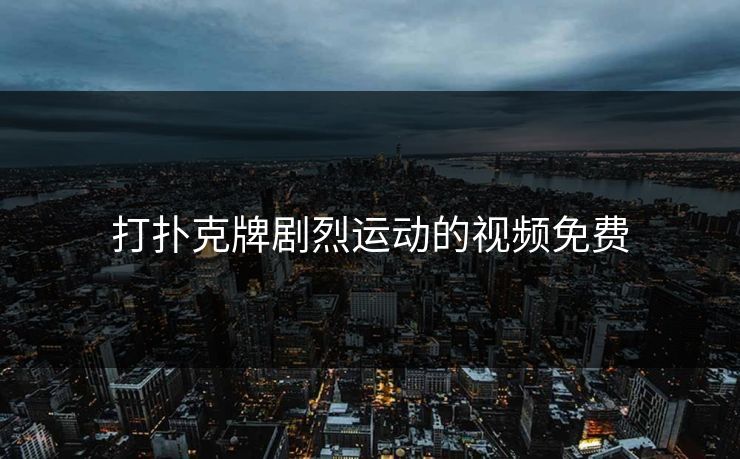 打扑克牌剧烈运动的视频免费